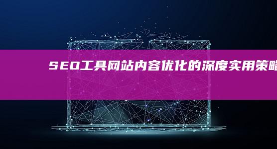 工具网站内容优化的深度实用SE